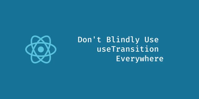 맹목적으로 useTransition를 아무데나 사용하지 마세요